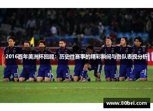 2016百年美洲杯回顾：历史性赛事的精彩瞬间与各队表现分析