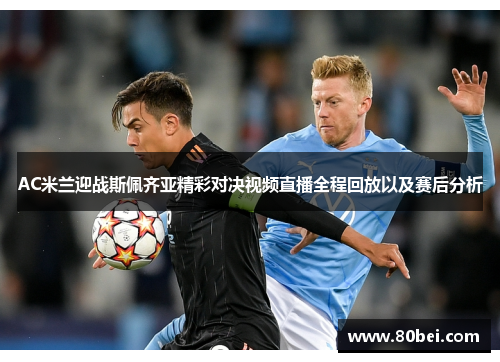 AC米兰迎战斯佩齐亚精彩对决视频直播全程回放以及赛后分析