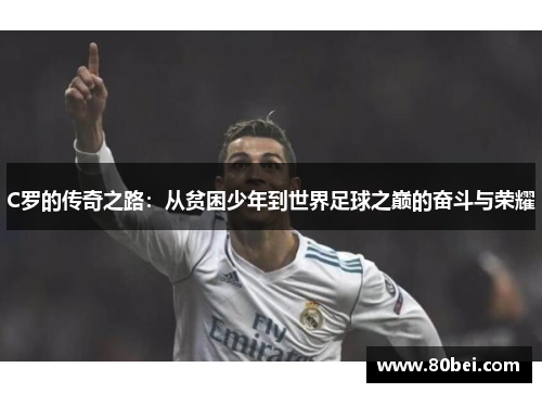 C罗的传奇之路：从贫困少年到世界足球之巅的奋斗与荣耀