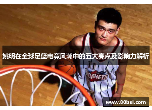 姚明在全球足篮电竞风潮中的五大亮点及影响力解析