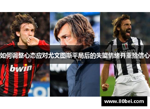 如何调整心态应对尤文图斯平局后的失望情绪并重拾信心