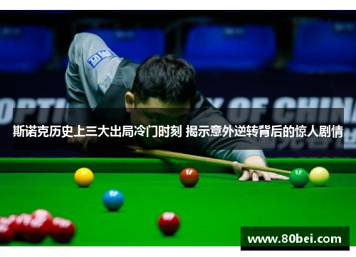 斯诺克历史上三大出局冷门时刻 揭示意外逆转背后的惊人剧情