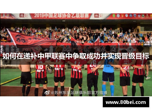 如何在递补中甲联赛中争取成功并实现晋级目标