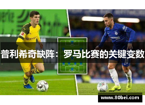 普利希奇缺阵：罗马比赛的关键变数