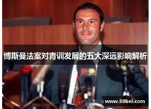 博斯曼法案对青训发展的五大深远影响解析