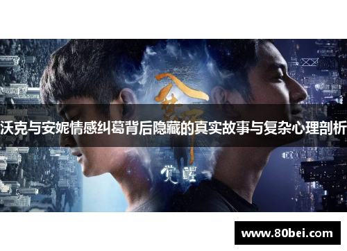 沃克与安妮情感纠葛背后隐藏的真实故事与复杂心理剖析