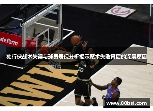 独行侠战术失误与球员表现分析揭示魔术失败背后的深层原因