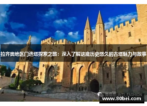 拉齐奥地区门迭塔探索之旅：深入了解这座历史悠久的古塔魅力与故事