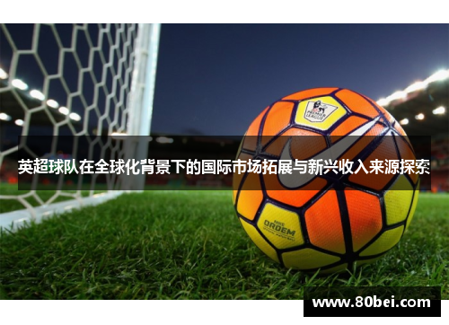 英超球队在全球化背景下的国际市场拓展与新兴收入来源探索