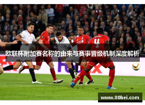 欧联杯附加赛名称的由来与赛事晋级机制深度解析